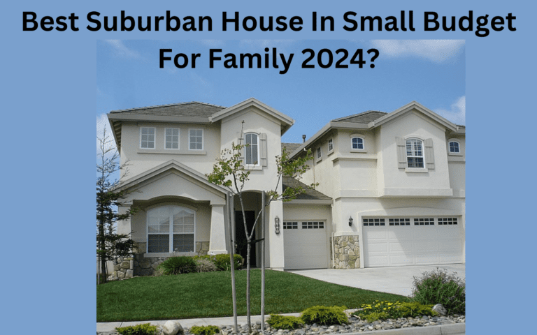 Best Suburban House In Small Budget For Family 2024