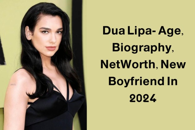Dua Lipa- Age, Biography, NetWorth, New Boyfriend