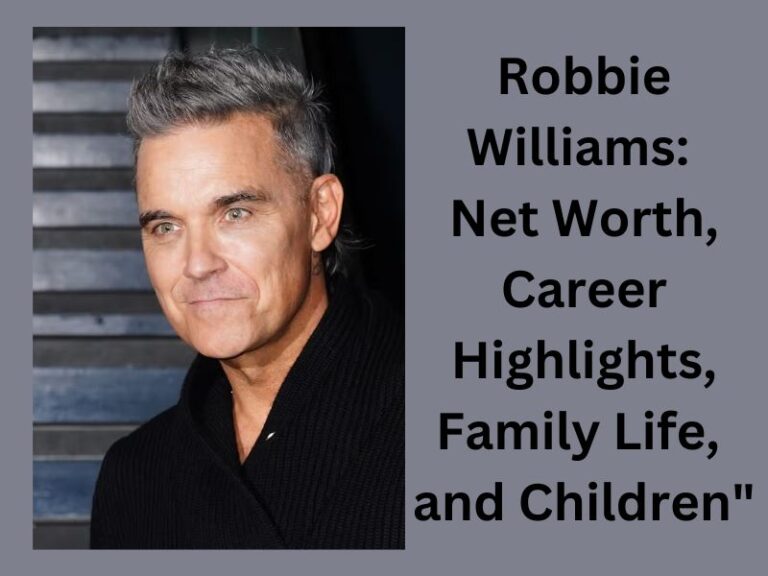 Robbie Williams: Net Worth, Career Highlights, Family Life, and Children"