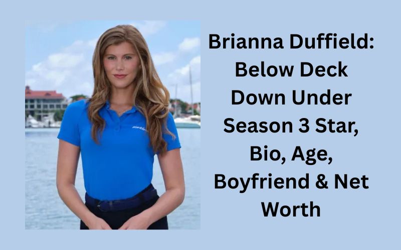 Brianna Duffield: Below Deck Down Under Season 3 Star, Bio, Age, Boyfriend & Net Worth Brianna Duffield