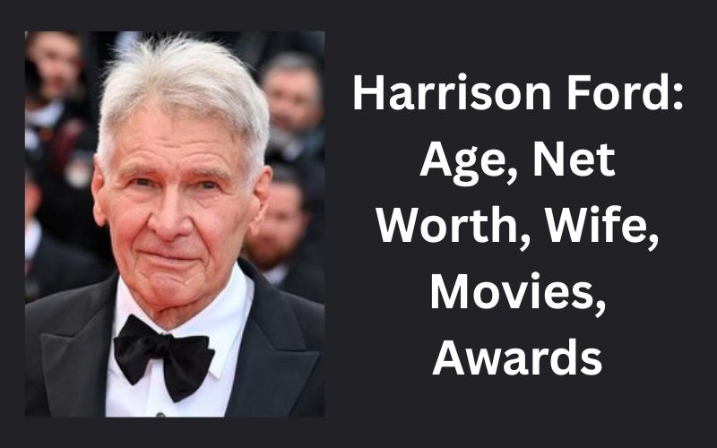 Harrison Ford: Age, Net Worth, Wife, Movies, Awards, and More