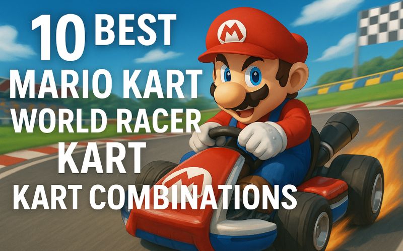 10 Best Mario Kart World Racer & Kart Combinations for Winning Races Mario Kart