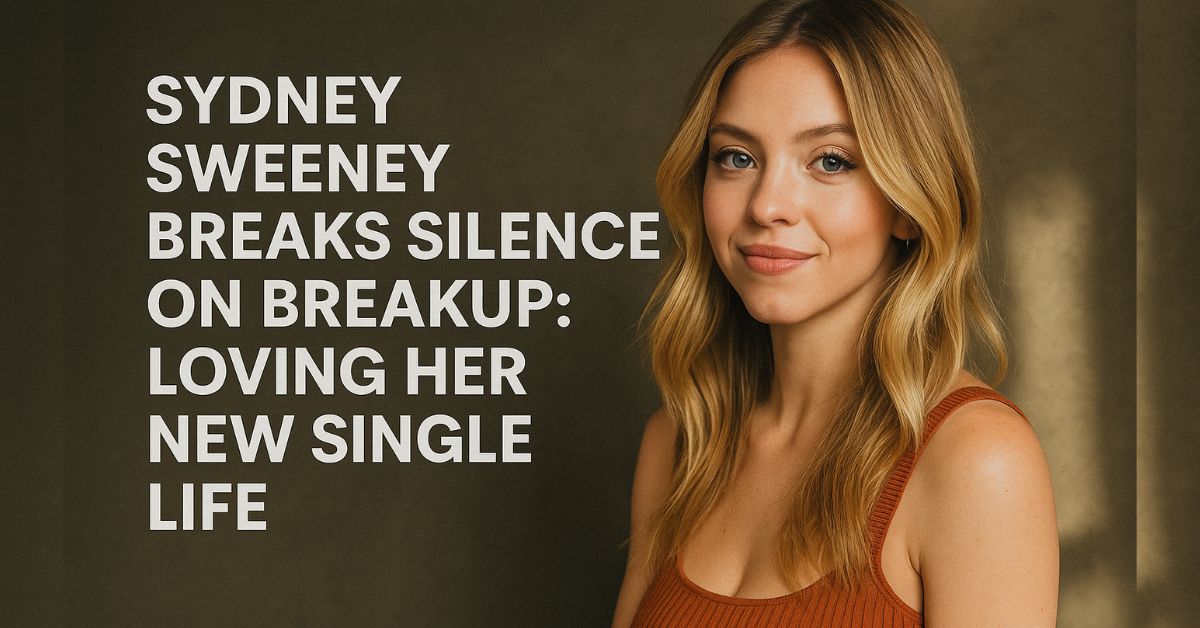Sydney Sweeney Breaks Silence on Breakup: Loving Her New Single Life Sydney Sweeney