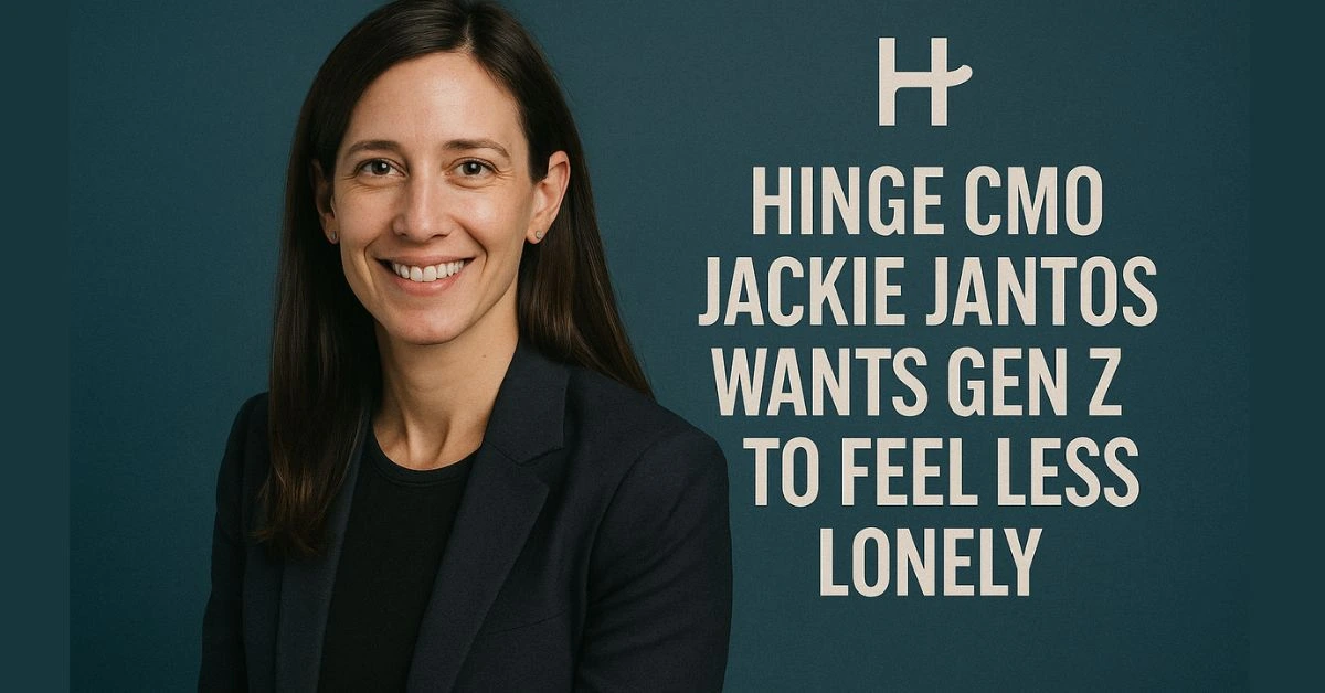 Hinge CMO Jackie Jantos Wants Gen Z to Feel Less Lonely hinge cmo